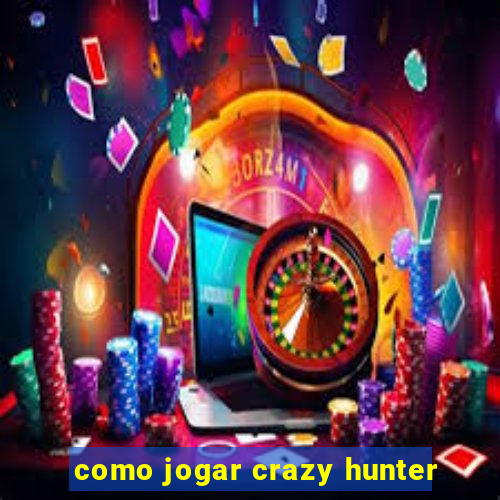 como jogar crazy hunter